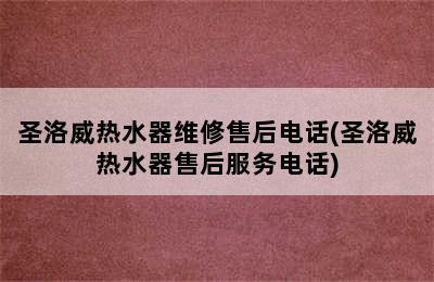 圣洛威热水器维修售后电话(圣洛威热水器售后服务电话)