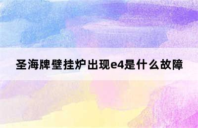 圣海牌壁挂炉出现e4是什么故障