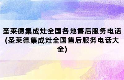 圣莱德集成灶全国各地售后服务电话(圣莱德集成灶全国售后服务电话大全)