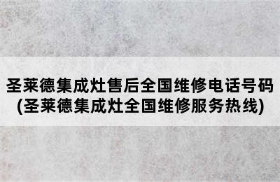 圣莱德集成灶售后全国维修电话号码(圣莱德集成灶全国维修服务热线)