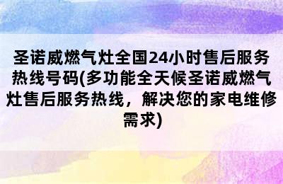 圣诺威燃气灶全国24小时售后服务热线号码(多功能全天候圣诺威燃气灶售后服务热线，解决您的家电维修需求)