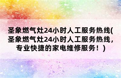 圣象燃气灶24小时人工服务热线(圣象燃气灶24小时人工服务热线，专业快捷的家电维修服务！)