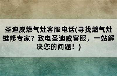 圣迪威燃气灶客服电话(寻找燃气灶维修专家？致电圣迪威客服，一站解决您的问题！)