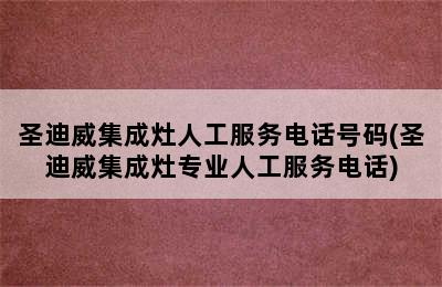 圣迪威集成灶人工服务电话号码(圣迪威集成灶专业人工服务电话)