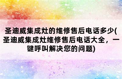 圣迪威集成灶的维修售后电话多少(圣迪威集成灶维修售后电话大全，一键呼叫解决您的问题)