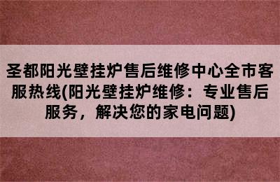 圣都阳光壁挂炉售后维修中心全市客服热线(阳光壁挂炉维修：专业售后服务，解决您的家电问题)