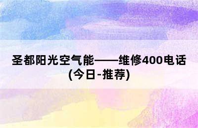 圣都阳光空气能——维修400电话(今日-推荐)