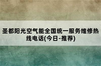 圣都阳光空气能全国统一服务维修热线电话(今日-推荐)