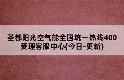 圣都阳光空气能全国统一热线400受理客服中心(今日-更新)