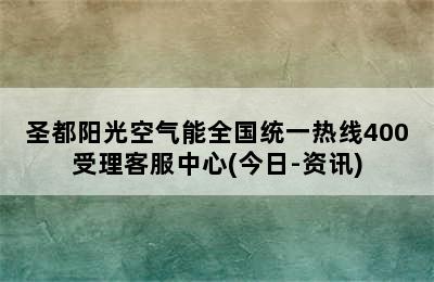 圣都阳光空气能全国统一热线400受理客服中心(今日-资讯)