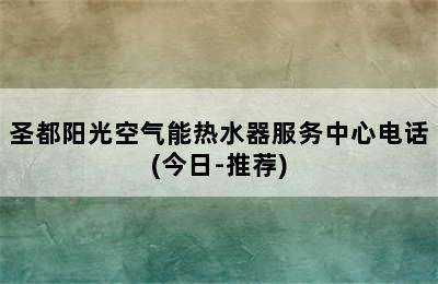 圣都阳光空气能热水器服务中心电话(今日-推荐)