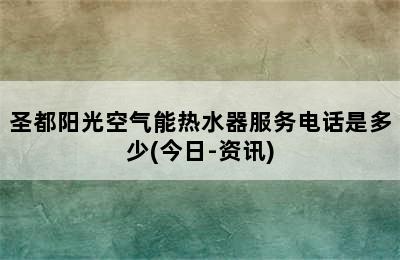 圣都阳光空气能热水器服务电话是多少(今日-资讯)