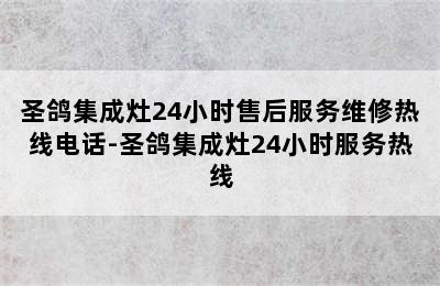 圣鸽集成灶24小时售后服务维修热线电话-圣鸽集成灶24小时服务热线