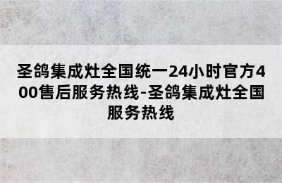 圣鸽集成灶全国统一24小时官方400售后服务热线-圣鸽集成灶全国服务热线