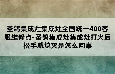 圣鸽集成灶集成灶全国统一400客服维修点-圣鸽集成灶集成灶打火后松手就熄灭是怎么回事