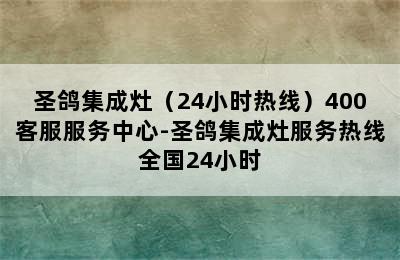 圣鸽集成灶（24小时热线）400客服服务中心-圣鸽集成灶服务热线全国24小时