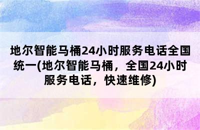 地尔智能马桶24小时服务电话全国统一(地尔智能马桶，全国24小时服务电话，快速维修)