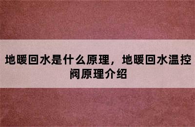 地暖回水是什么原理，地暖回水温控阀原理介绍