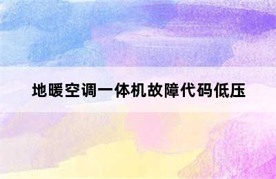 地暖空调一体机故障代码低压