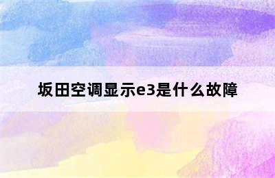 坂田空调显示e3是什么故障