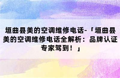 垣曲县美的空调维修电话-「垣曲县美的空调维修电话全解析：品牌认证专家驾到！」