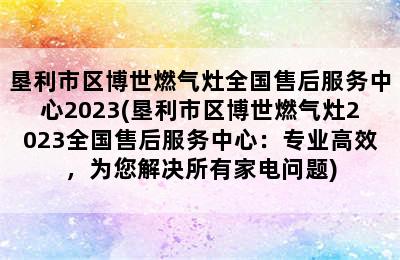 垦利市区博世燃气灶全国售后服务中心2023(垦利市区博世燃气灶2023全国售后服务中心：专业高效，为您解决所有家电问题)