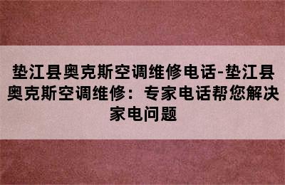 垫江县奥克斯空调维修电话-垫江县奥克斯空调维修：专家电话帮您解决家电问题