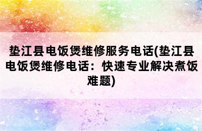 垫江县电饭煲维修服务电话(垫江县电饭煲维修电话：快速专业解决煮饭难题)