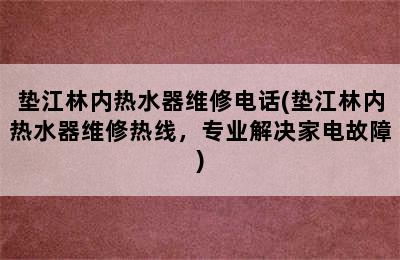 垫江林内热水器维修电话(垫江林内热水器维修热线，专业解决家电故障)