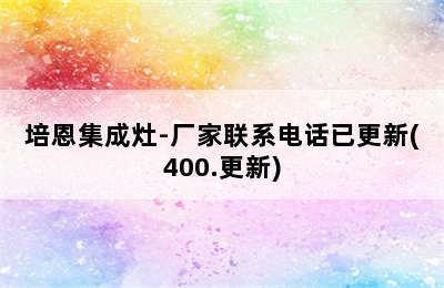 培恩集成灶-厂家联系电话已更新(400.更新)