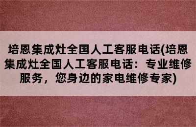 培恩集成灶全国人工客服电话(培恩集成灶全国人工客服电话：专业维修服务，您身边的家电维修专家)