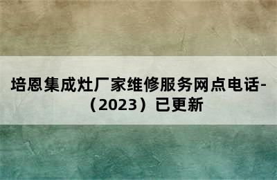 培恩集成灶厂家维修服务网点电话-（2023）已更新