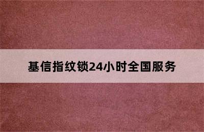 基信指纹锁24小时全国服务