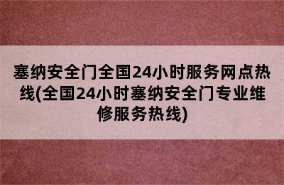 塞纳安全门全国24小时服务网点热线(全国24小时塞纳安全门专业维修服务热线)