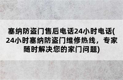 塞纳防盗门售后电话24小时电话(24小时塞纳防盗门维修热线，专家随时解决您的家门问题)