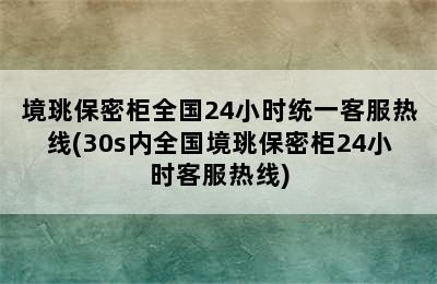 境珧保密柜全国24小时统一客服热线(30s内全国境珧保密柜24小时客服热线)