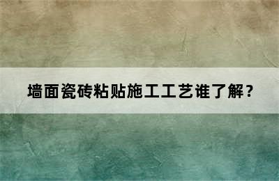 墙面瓷砖粘贴施工工艺谁了解？