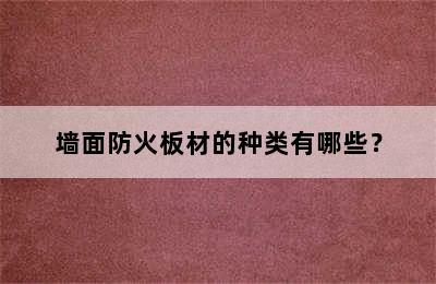 墙面防火板材的种类有哪些？