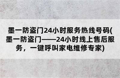 墨一防盗门24小时服务热线号码(墨一防盗门——24小时线上售后服务，一键呼叫家电维修专家)