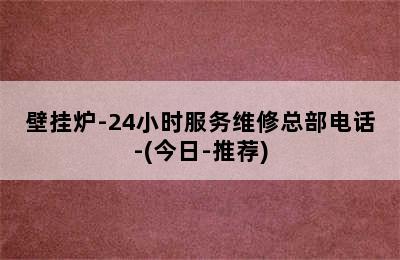 壁挂炉-24小时服务维修总部电话-(今日-推荐)