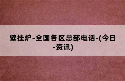 壁挂炉-全国各区总部电话-(今日-资讯)