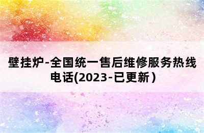 壁挂炉-全国统一售后维修服务热线电话(2023-已更新）