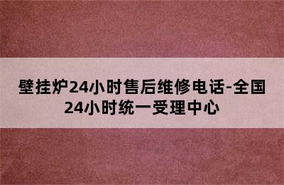 壁挂炉24小时售后维修电话-全国24小时统一受理中心