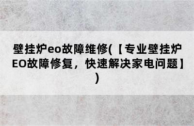 壁挂炉eo故障维修(【专业壁挂炉EO故障修复，快速解决家电问题】)