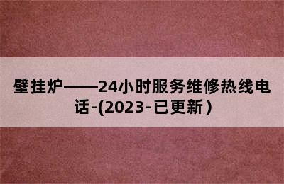 壁挂炉——24小时服务维修热线电话-(2023-已更新）