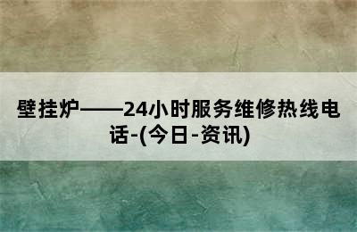 壁挂炉——24小时服务维修热线电话-(今日-资讯)