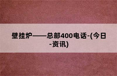 壁挂炉——总部400电话-(今日-资讯)