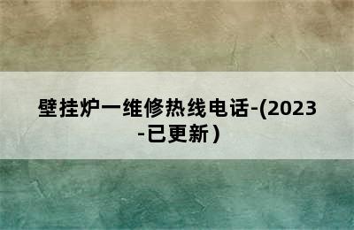 壁挂炉一维修热线电话-(2023-已更新）