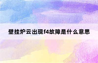 壁挂炉云出现f4故障是什么意思