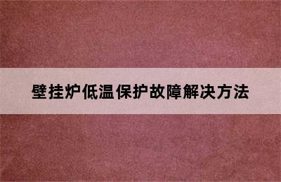 壁挂炉低温保护故障解决方法